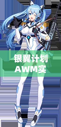 銀翼計(jì)劃AWM實(shí)戰(zhàn)測(cè)評(píng)！熾天使技能屬性搭配全解析